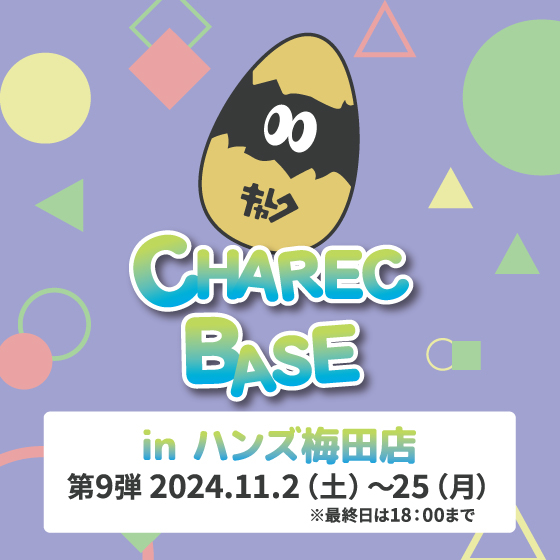 【梅田店】CHAREC BASE in ハンズ梅田店 第9弾