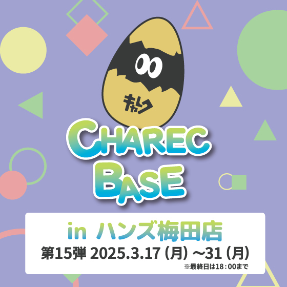 【梅田店】CHAREC BASE in ハンズ梅田店 第15弾